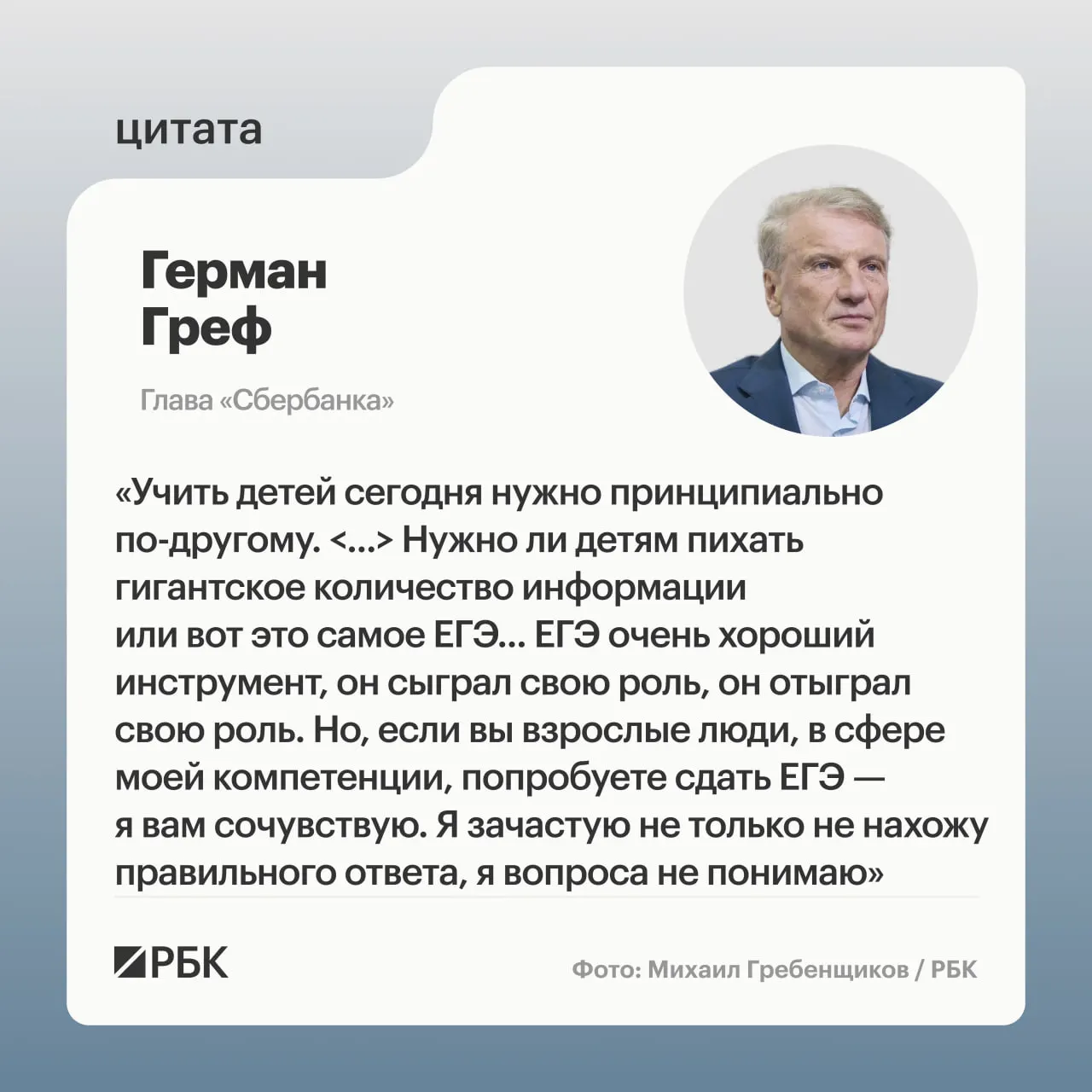 Глава «Сбербанка» заявил, что ЕГЭ способствует запоминанию, но после экзамена происходит «перезагрузка» — школы должны учить детей думать, создавать разнообразие контекстов и повышать когнитивную сложность обучения.